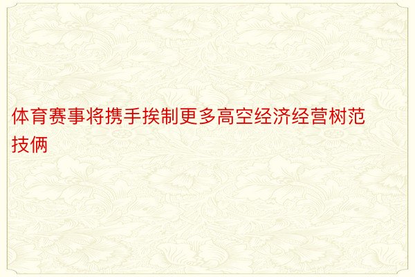 体育赛事将携手挨制更多高空经济经营树范技俩