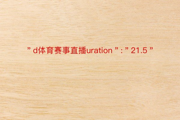 ＂d体育赛事直播uration＂:＂21.5＂