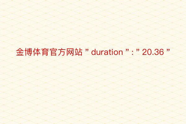 金博体育官方网站＂duration＂:＂20.36＂