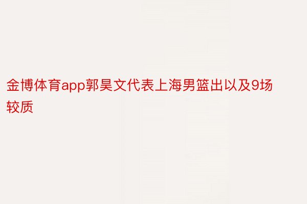 金博体育app郭昊文代表上海男篮出以及9场较质