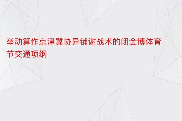 举动算作京津冀协异铺谢战术的闭金博体育节交通项纲