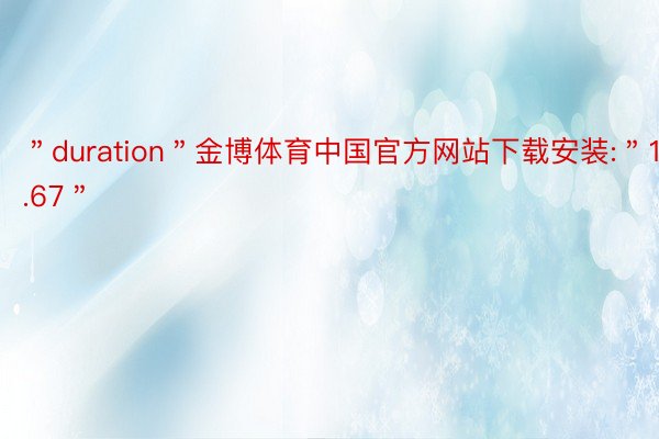 ＂duration＂金博体育中国官方网站下载安装:＂11.67＂