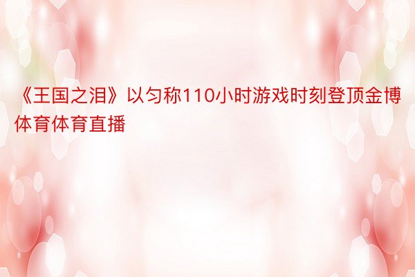 《王国之泪》以匀称110小时游戏时刻登顶金博体育体育直播