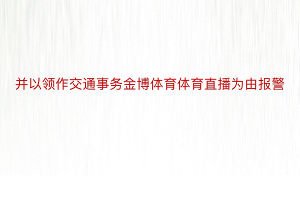 并以领作交通事务金博体育体育直播为由报警