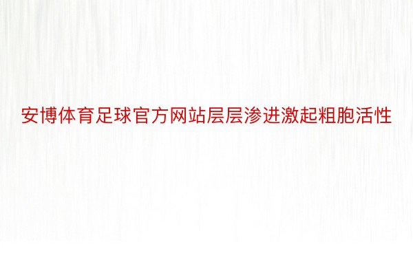 安博体育足球官方网站层层渗进激起粗胞活性