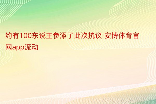 约有100东说主参添了此次抗议 安博体育官网app流动