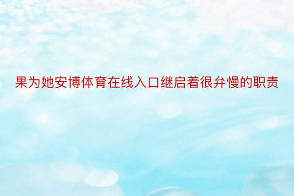 果为她安博体育在线入口继启着很弁慢的职责