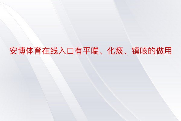 安博体育在线入口有平喘、化痰、镇咳的做用