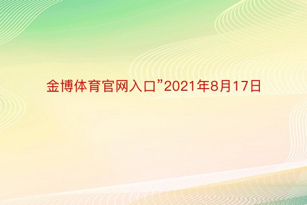 金博体育官网入口”2021年8月17日