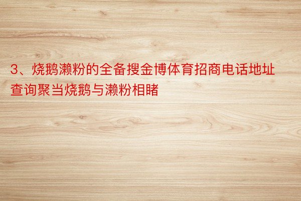 3、烧鹅濑粉的全备搜金博体育招商电话地址查询聚当烧鹅与濑粉相睹