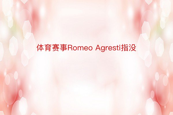 体育赛事Romeo Agresti指没