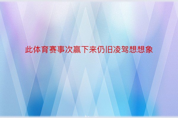 此体育赛事次赢下来仍旧凌驾想想象