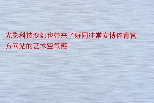 光影科技变幻也带来了好同往常安博体育官方网站的艺术空气感