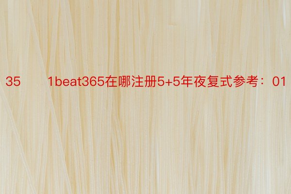 35　　1beat365在哪注册5+5年夜复式参考：01