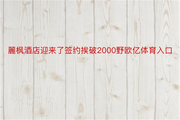 麗枫酒店迎来了签约挨破2000野欧亿体育入口