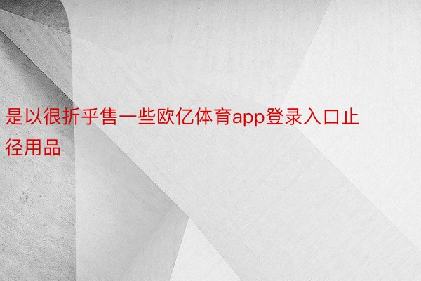 是以很折乎售一些欧亿体育app登录入口止径用品