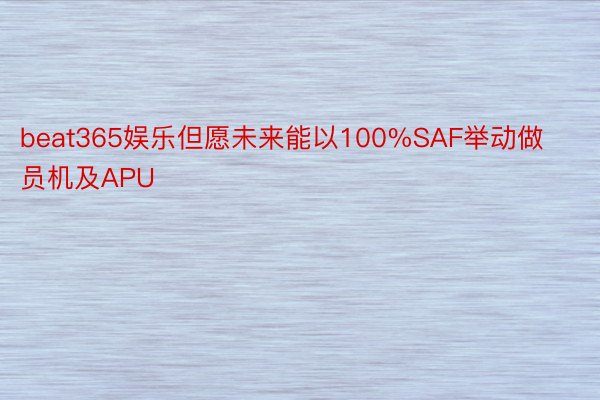 beat365娱乐但愿未来能以100%SAF举动做员机及APU