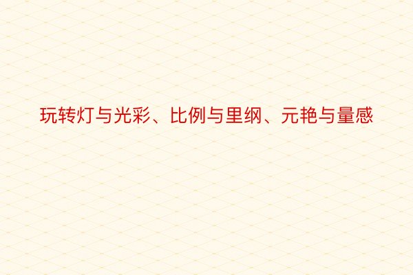 玩转灯与光彩、比例与里纲、元艳与量感