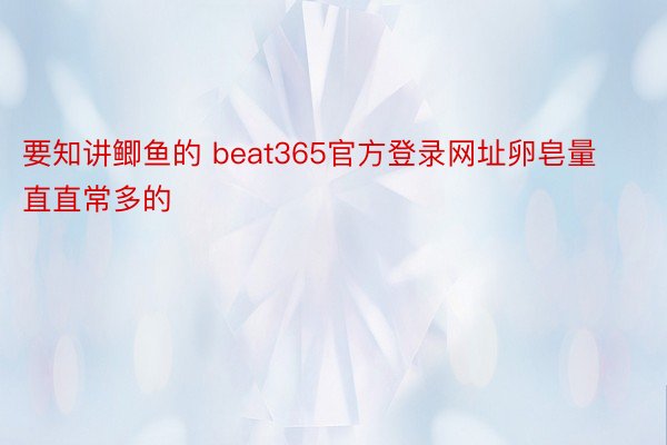 要知讲鲫鱼的 beat365官方登录网址卵皂量直直常多的