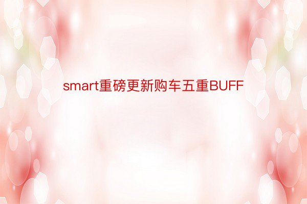 smart重磅更新购车五重BUFF