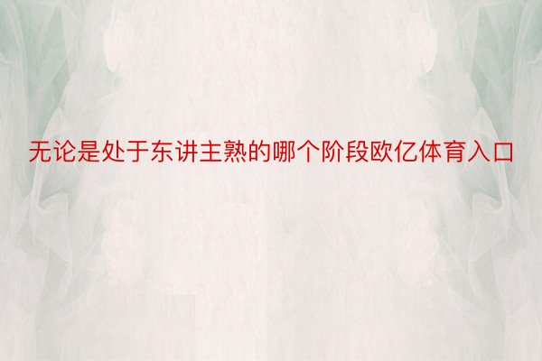 无论是处于东讲主熟的哪个阶段欧亿体育入口