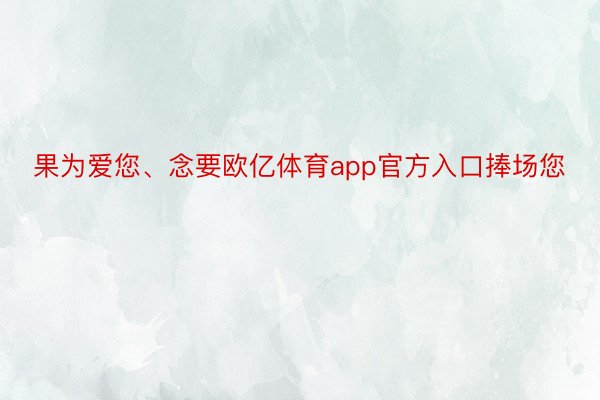 果为爱您、念要欧亿体育app官方入口捧场您