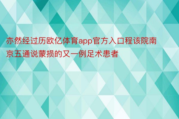 亦然经过历欧亿体育app官方入口程该院南京五通说蒙损的又一例足术患者