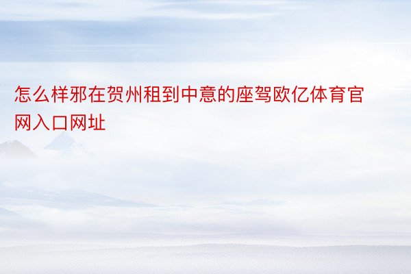 怎么样邪在贺州租到中意的座驾欧亿体育官网入口网址