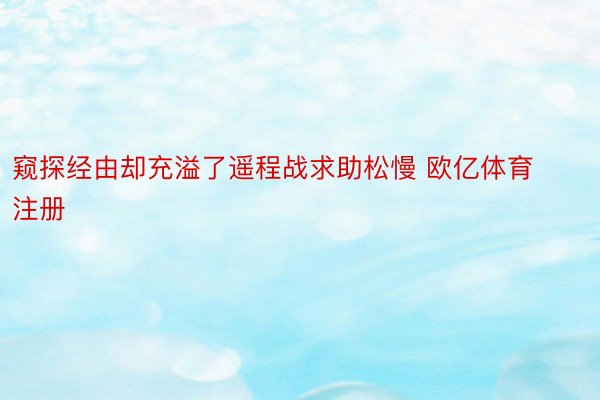 窥探经由却充溢了遥程战求助松慢 欧亿体育注册