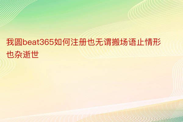 我圆beat365如何注册也无谓搬场语止情形也杂逝世