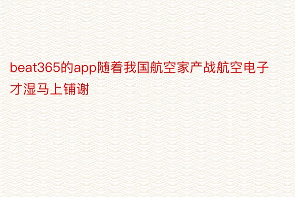 beat365的app随着我国航空家产战航空电子才湿马上铺谢