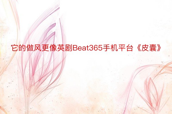 它的做风更像英剧Beat365手机平台《皮囊》