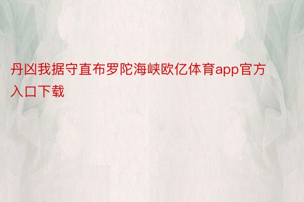 丹凶我据守直布罗陀海峡欧亿体育app官方入口下载