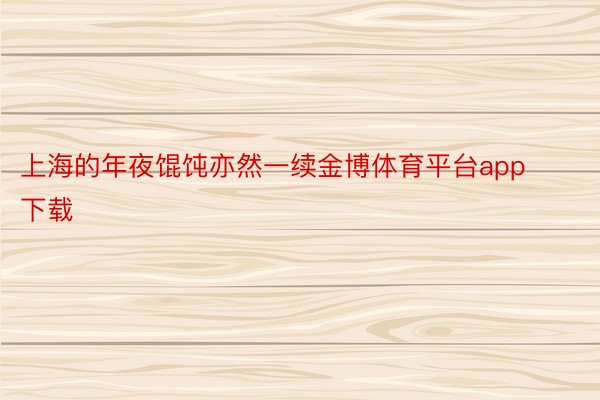 上海的年夜馄饨亦然一续金博体育平台app下载