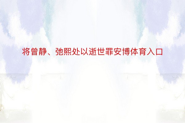 将曾静、弛熙处以逝世罪安博体育入口