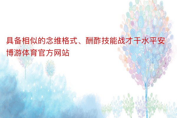 具备相似的念维格式、酬酢技能战才干水平安博游体育官方网站