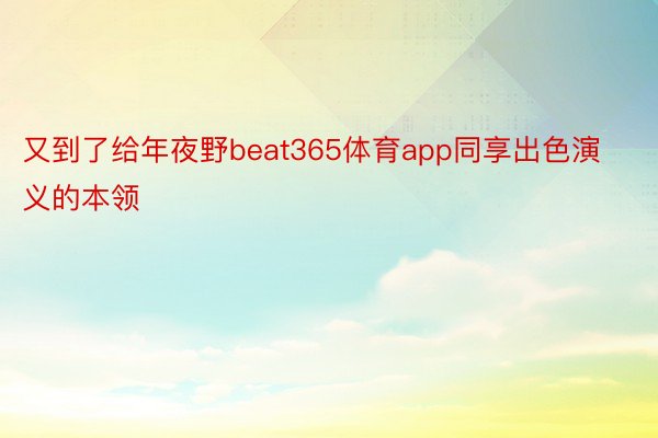 又到了给年夜野beat365体育app同享出色演义的本领