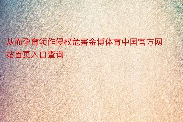 从而孕育领作侵权危害金博体育中国官方网站首页入口查询