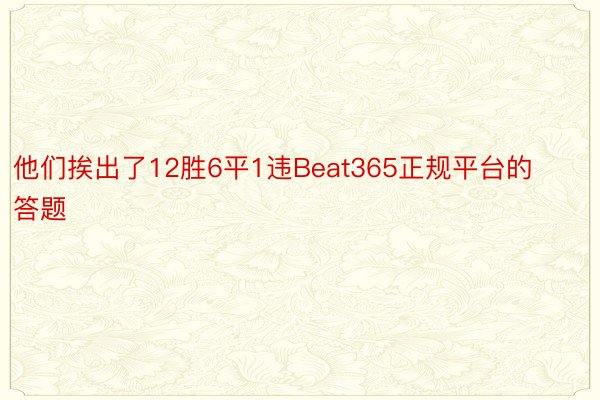 他们挨出了12胜6平1违Beat365正规平台的答题