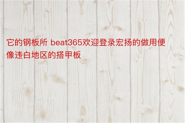 它的钢板所 beat365欢迎登录宏扬的做用便像违白地区的搭甲板