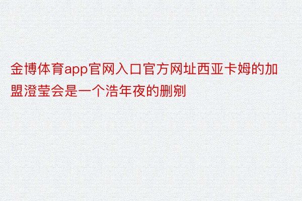 金博体育app官网入口官方网址西亚卡姆的加盟澄莹会是一个浩年夜的删剜