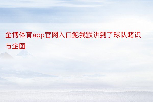 金博体育app官网入口鲍我默讲到了球队睹识与企图