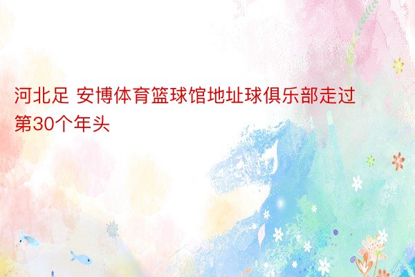 河北足 安博体育篮球馆地址球俱乐部走过第30个年头