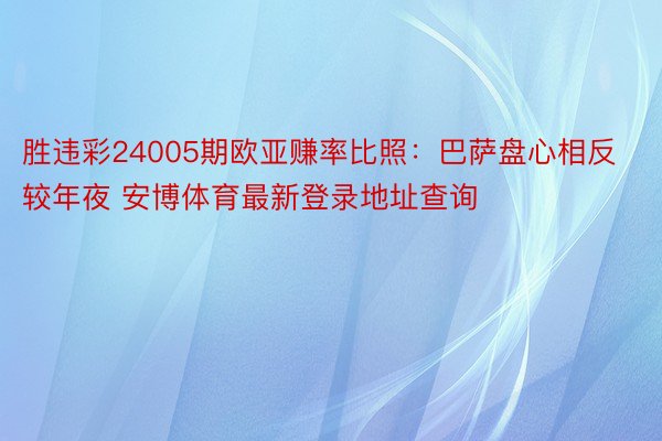 胜违彩24005期欧亚赚率比照：巴萨盘心相反较年夜 安博体育最新登录地址查询