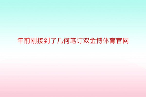 年前刚接到了几何笔订双金博体育官网