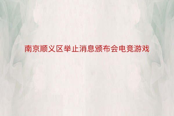 南京顺义区举止消息颁布会电竞游戏