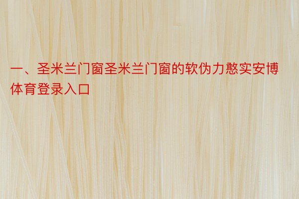 一、圣米兰门窗圣米兰门窗的软伪力憨实安博体育登录入口