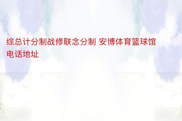 综总计分制战修联念分制 安博体育篮球馆电话地址