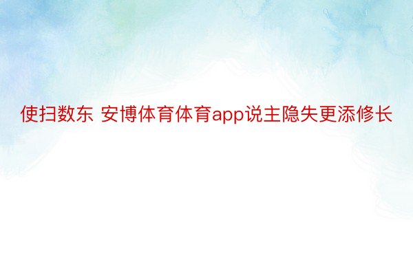 使扫数东 安博体育体育app说主隐失更添修长