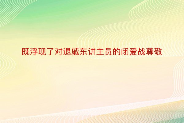 既浮现了对退戚东讲主员的闭爱战尊敬